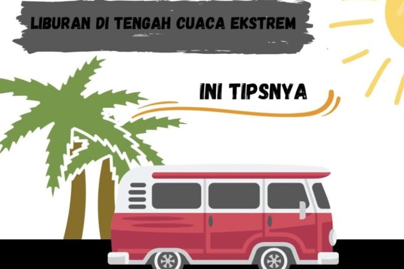 Mengatur Liburan Impian di Tengah Ketidakpastian Cuaca: Panduan Praktis untuk Traveler Cerdas