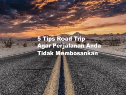 Mengatur Perjalanan Road Trip dengan Efektif: Panduan Lengkap untuk Petualangan Tak Terlupakan