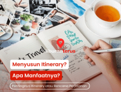 Menyusun Itinerary Liburan Efektif: Maksimalkan Waktu Libur Anda yang Terbatas