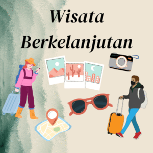 Panduan Wisata Berkelanjutan dan Ramah Lingkungan: Menjelajahi Dunia dengan Bijak