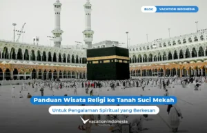 Panduan Wisata Religi di Tanah Suci: Menjelajahi Jejak Spiritual dan Tempat Ziarah